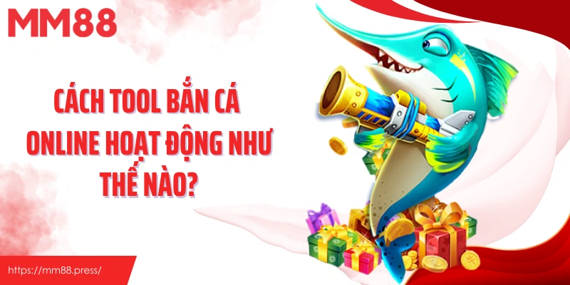 Cách tool bắn cá online hoạt động như thế nào?