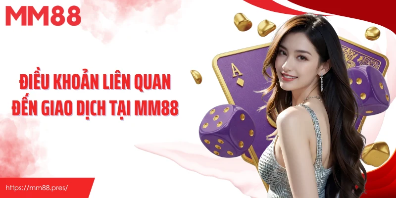 Điều khoản liên quan đến giao dịch tại MM88